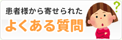 患者様から寄せられたよくある質問